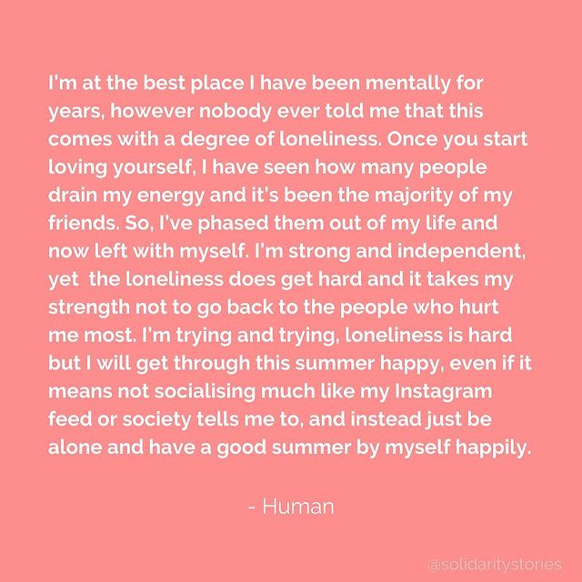 I'm at the best place I have been mentally for years, however nobody ever told me that this comes with a degree of loneliness.