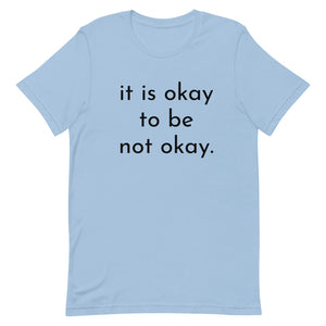 it is okay to be not okay. - T-shirt