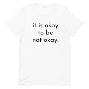 it is okay to be not okay. - T-shirt