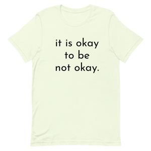 it is okay to be not okay. - T-shirt