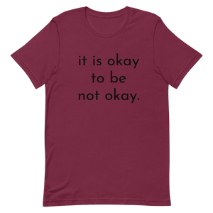 it is okay to be not okay. - T-shirt