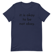 Load image into Gallery viewer, it is okay to be not okay. - T-shirt